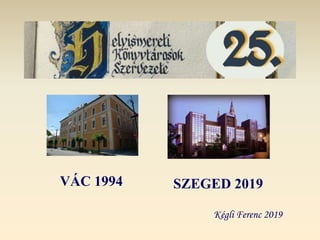 VÁC 1994 SZEGED 2019
Kégli Ferenc 2019
 