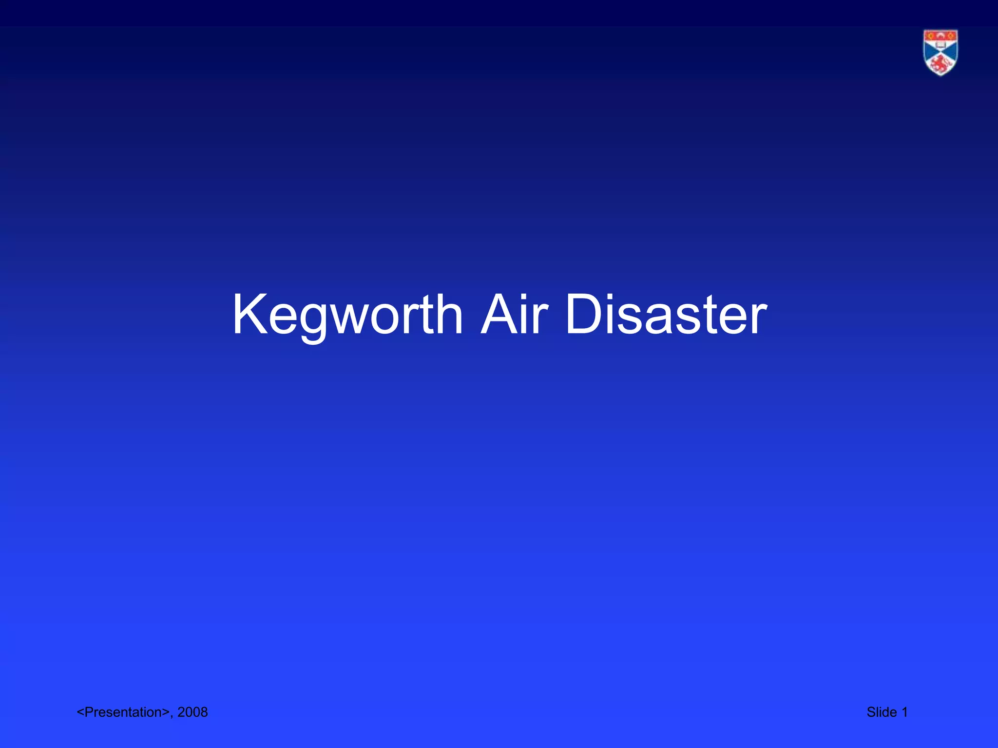 Kegworth Air Disaster




<Presentation>, 2008                           Slide 1
 
