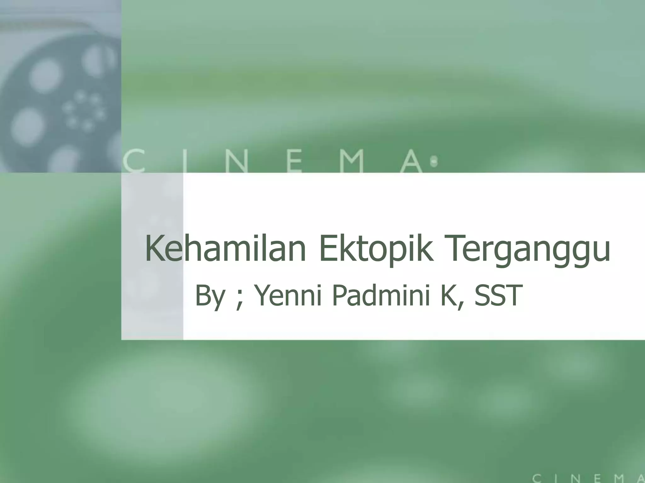 Kehamilan Ektopik Terganggu
By ; Yenni Padmini K, SST