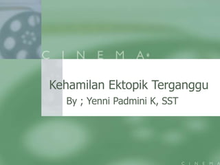 Kehamilan Ektopik Terganggu
By ; Yenni Padmini K, SST
 