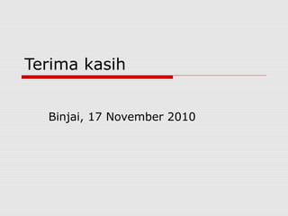 Terima kasih
Binjai, 17 November 2010
 