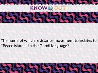 The name of which resistance movement translates to “Peace March” in the Gondi language?,[object Object],4,[object Object]