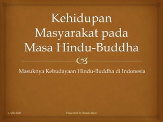 Masuknya Kebudayaan Hindu-Buddha di Indonesia
4/28/2020 Presented by Bunda Rani
 