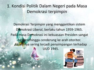 1. Kondisi Politik Dalam Negeri pada Masa
Demokrasi terpimpin
Demokrasi Terpimpin yang menggantikan sistem
Demokrasi Liber...