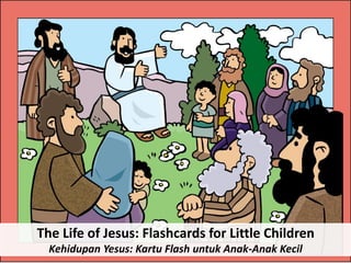 The Life of Jesus: Flashcards for Little Children
Kehidupan Yesus: Kartu Flash untuk Anak-Anak Kecil
 