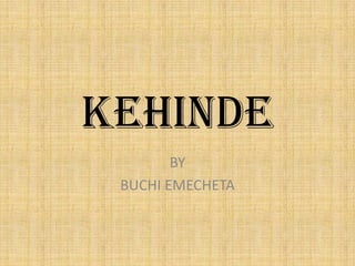 KEHINDE
        BY
 BUCHI EMECHETA
 