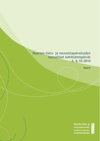 0




    Nuorten tieto- ja neuvontapalveluiden
              kansalliset kehittämispäivät
                              4.-6.10.2010
                                     Raportti




                  0
 