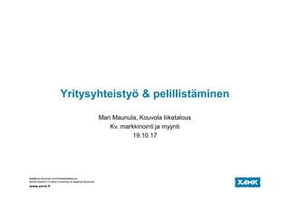 Yritysyhteistyö & pelillistäminen
Mari Maunula, Kouvola liiketalous
Kv. markkinointi ja myynti
19.10.17
 