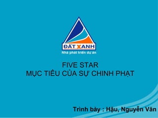 FIVE STAR MỤC TIÊU CỦA SỰ CHINH PHẠT Trình bày : Hậu, Nguyễn Văn 