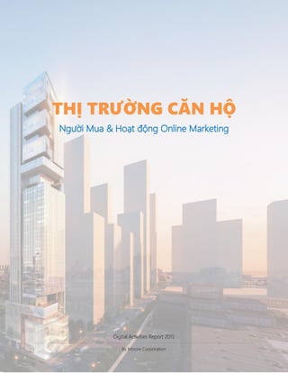 Digital Activities Report 2015
By Moore Corporation
THỊ TRƯỜNG CĂN HỘ
Người Mua & Hoạt động Online Marketing
 
