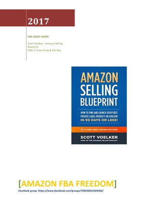 2017
FBA CRAZY SHARE
Scott Voelker – Amazon Selling
Blueprint
Phần 2: Case study & Hỏi đáp
[AMAZON FBA FREEDOM]
Facebook group: https://www.facebook.com/groups/709250012569366/
 