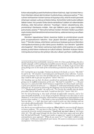 1314 Oman sukupuolen kokeminen
kirkon edustajalle ja asetti kohtalonsa hänen käsiinsä, rippi-isä totesi Hercu-
linen tilanteen olevan äärimmäisen huolestuttava, vakava ja vaativa.403
Her-
culinen kohtaamien toisten kanssa oli kysymys siitä, että he eivät kyenneet
ottamaan vastaan uutta ja erilaista tietoa. Esimerkiksi tutkimusten jälkeen
lääkäri totesi: Voi jumala! Onko tämä mahdollista? Lääkäri oli näkemästään
shokissa, eikä Herculinen silloinen “huoltaja”, hänen rakastettunsa äiti,
ymmärtänyt tilanteesta mitään. Hän ajoi lääkärin pois ja jopa kieltäytyi
puhumasta asiasta.404
Herculine kohtasi toisten ihmisten tiedon puutteen
myös toisten käsittämättöminä kommentteina, vaikenemisena ja varuillaan
olemisena405
.
Deirdren tapauksessa hänen sisarensa tiedon ja ymmärryksen puute
johti arvaamattomiin tekoihin. Sisar järjesti Deirdren psykiatriseen hoi-
toon.406
Deirdre toteaa, että hänen vaimonsa ei koskaan puhunut Deirdren
ristiinpukeutumisesta ja siksi tämä joutui shokkiin, kun Deirdre “pyörähti
ulos kaapista”. Siksi hänen vaimonsa myös oletti, että kysymys on uudesta
asiasta ja että hänen miehensä on tullut hulluksi. Deirdren mukaan hänen
ristiinpukeutumisensa olisi pitänyt olla alun alkaen perheen sisällä julkista
openly had always been unthinkable. (Jørgensen 2000, 49.) I have speak of things that, for a
number of people, will be nothing but incredible nonsense because, in fact, they go beyond
the limits of what is possible. It will be difficult for them, no doubt, to get an exact idea
of my feelings were in the midst of the extraordinary peculiarities of my life. (Barbin 1980,
15.)
403	 I setting him up as my judge, I had put my destiny in his hands, as it were. “My child,”
he said to me, “the situation is extremely grave and demands serious reflection. I cannot,
at this very moment, trace out a line of conduct for you. Come back tomorrow, and in two
days I shall be able to give you my opinion.” (Barbin 1980, 62.)
404	Standing near my bed, the doctor considered me attentively, full of interest, while
giving vent to muffled exclamations of this sort: “My God! Is it possible?” ... The poor
man was in a state of terrible shock! Sentences escaped from his throat by fits and starts,
as if he were afraid to let them out. ... Madame P. understood absolutely nothing. Out
of pity for me, she insisted on shortening this fatiguing scene by hurrying the doctor away.
... “Mademoiselle Camille,” she said to me, “I’ve sent for the remedies that the doctor
prescribed. But he shall not come back; I would not hear of it.” (Barbin 1980, 69.)
405	For lack of knowing it, they made all kinds of unfavorable comments, and at last
some charitable busybodies, as are always to be found, believed it was their duty to warn
Madame P. in the name of morality, which had been outraged by our daily behavior in the
presence of our students. ... They made a crime out of the fact that I kissed Mademoiselle
Sara too often. ... Still, they never said a word to accuse me; their dealings with me
were always affectionally polite. Nevertheless, I thought I saw that their curiosity was on
the alert. (Barbin 1980, 56, 57.)
406	But he saw two uniformed men and got up. What’s this? In came two sheriff’s deputies
in brown uniforms. “Sir, you have to come with us. We have a warrant.”/ “A what!”/ A
warrant for arrest for mental examination.” Good Lord, my sister’s done it. (McCloskey
2000, 96.) “His wife stayed through the first hour but then grew angry and went off to
bed. She had told Donald, “I expect your mother to support us,” support in the gender cop
and psychiatric nurse approach. “What do you mean ‘us’?”/ “Last night I talked to your
sister again. I’d like you to take pills for your mania. She wants to commit you as mentally
incompetent.” (McCloskey 2000, 57.)
 
