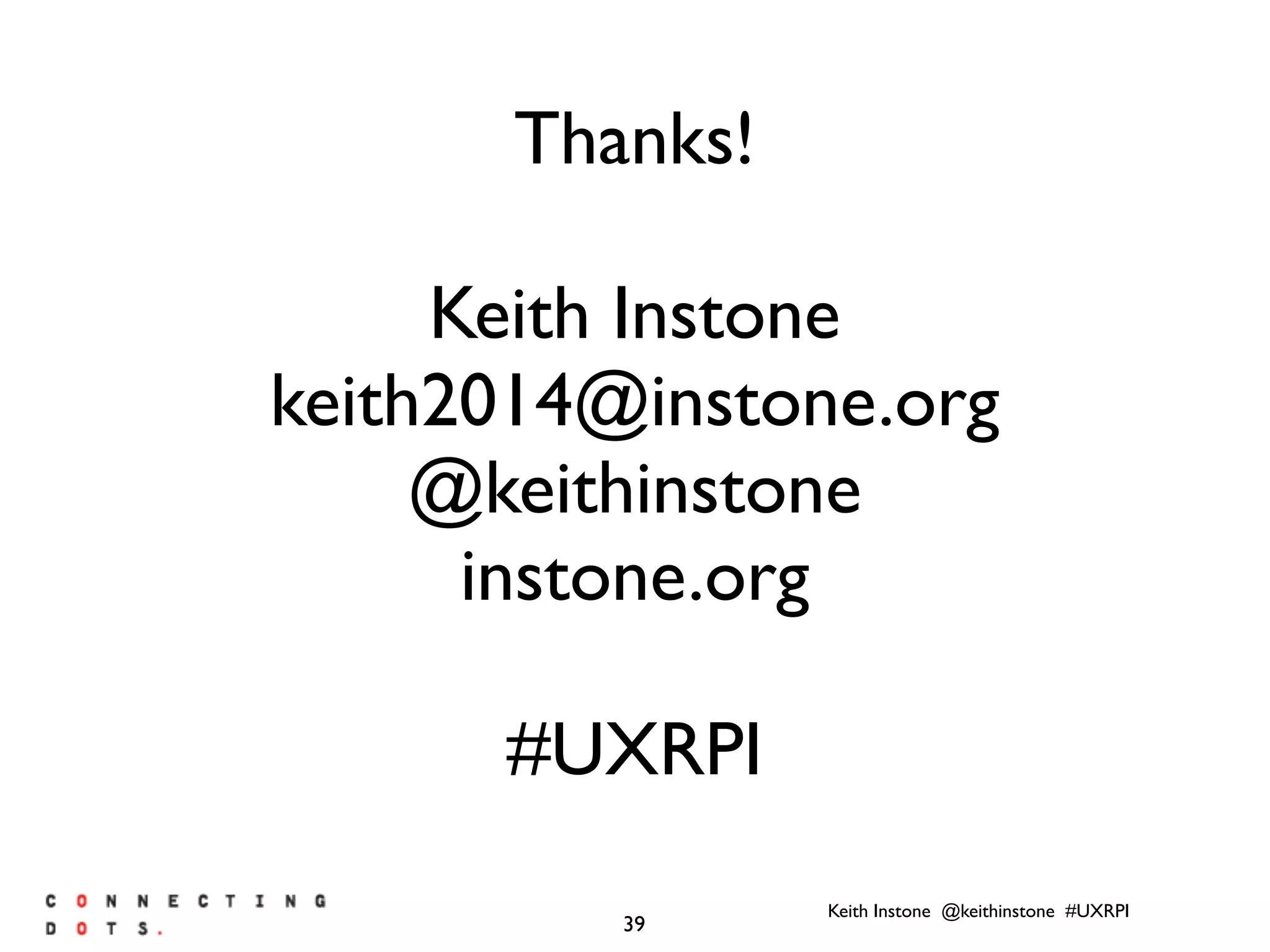 Keith Instone @keithinstone #UXRPI
39
Thanks!
Keith Instone
keith2014@instone.org
@keithinstone
instone.org
#UXRPI
 