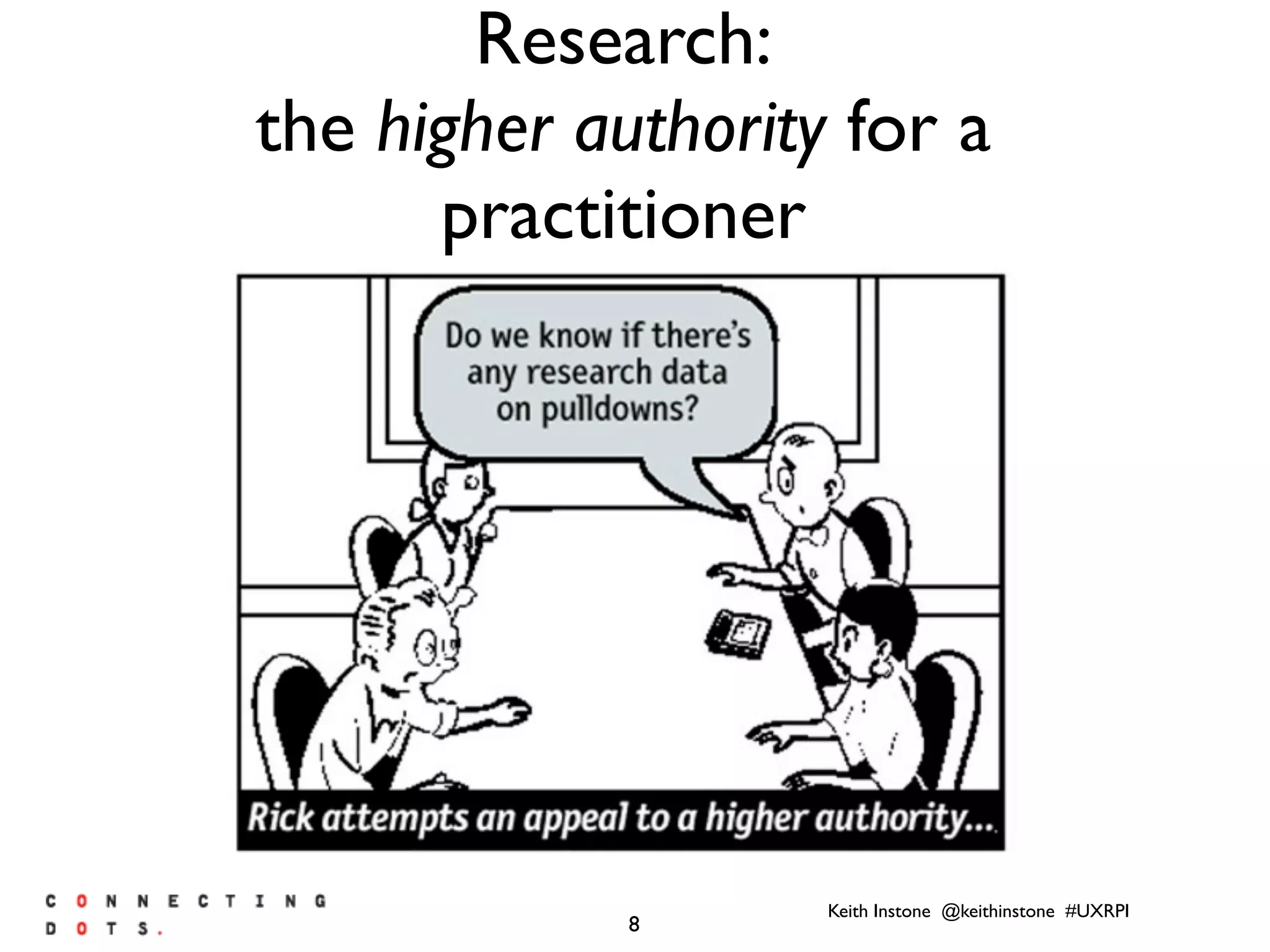 Keith Instone @keithinstone #UXRPI
8
Research:
the higher authority for a
practitioner
 