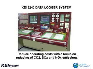 KEI 3240 DATA LOGGER SYSTEM
Reduce operating costs with a focus on
reducing of CO2, SOx and NOx emissions
 