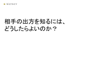 相手の出方を知るには、
どうしたらよいのか？
 