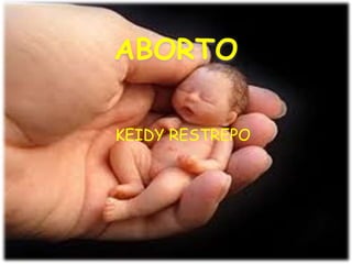 ABORTO

KEIDY RESTREPO
 