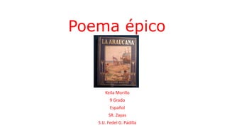 Poema épico
Keila Morillo
9 Grado
Español
SR. Zayas
S.U. Fedel G. Padilla
 