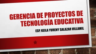 Gerencia de Proyectos de Tecnología Educativa - Keila Salazar