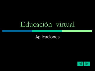 Educación virtual
    Aplicaciones
 