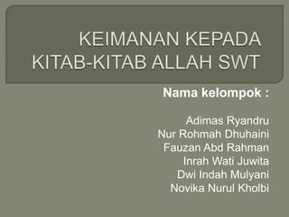 Nama kelompok :
Adimas Ryandru
Nur Rohmah Dhuhaini
Fauzan Abd Rahman
Inrah Wati Juwita
Dwi Indah Mulyani
Novika Nurul Kholbi
 