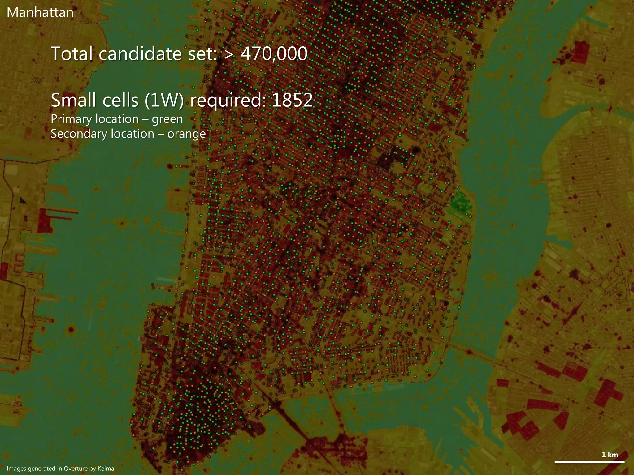 Total candidate set: > 470,000
Small cells (1W) required: 1852
Primary location – green
Secondary location – orange
Manhattan
Images generated in Overture by Keima
1 km
 