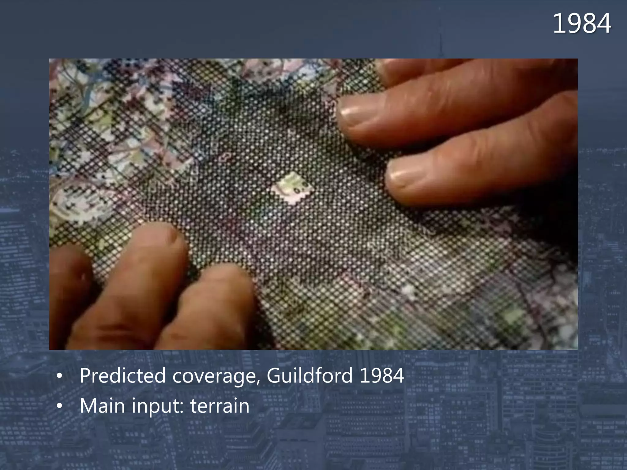 1984
• Predicted coverage, Guildford 1984
• Main input: terrain
 