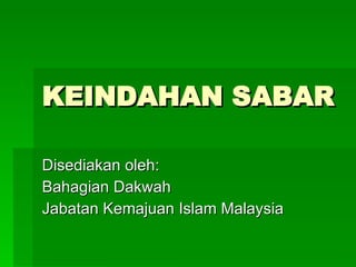 KEINDAHAN SABAR Disediakan oleh: Bahagian Dakwah Jabatan Kemajuan Islam Malaysia 