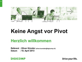 1




    Keine Angst vor Pivot
    Herzlich willkommen
    Referent : Oliver Künzler (oliver.kuenzler@digicomp.ch)
    Datum : 10. April 2013
 