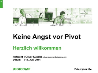 Keine Angst vor Pivot
Herzlich willkommen
Referent : Oliver Künzler (oliver.kuenzler@digicomp.ch)
Datum : 11. Juni 2014
1
 