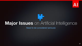 AI
27
Need to be considered seriously
Major Issues on Artiﬁcial Intelligence
 
