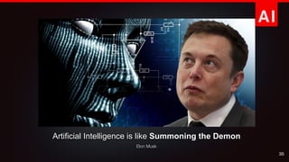 AI
35
Artificial Intelligence is like Summoning the Demon
Elon Musk
 