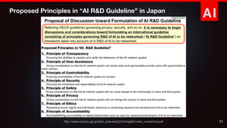 AI
71
Proposed Principles in “AI R&D Guideline” in Japan
http://www.soumu.go.jp/joho_kokusai/g7ict/english/main_content/ai...