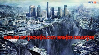 Misuse of technology brings disaster
 