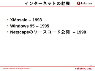 インターネットの勃興


●
    XMosaic -- 1993
●
    Windows 95 -- 1995
●
    Netscapeのソースコード公開 -- 1998




                                11
 