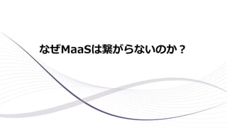 なぜMaaSは繋がらないのか？
 