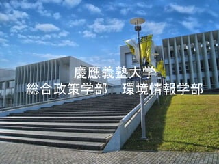 慶應義塾大学
総合政策学部 環境情報学部
 