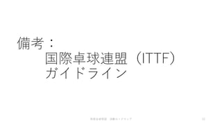 備考：
国際卓球連盟（ITTF）
ガイドライン
体育会卓球部 活動ロードマップ 12
 