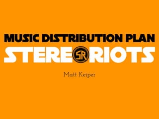 Music Distribution Plan
Matt Keiper
 
