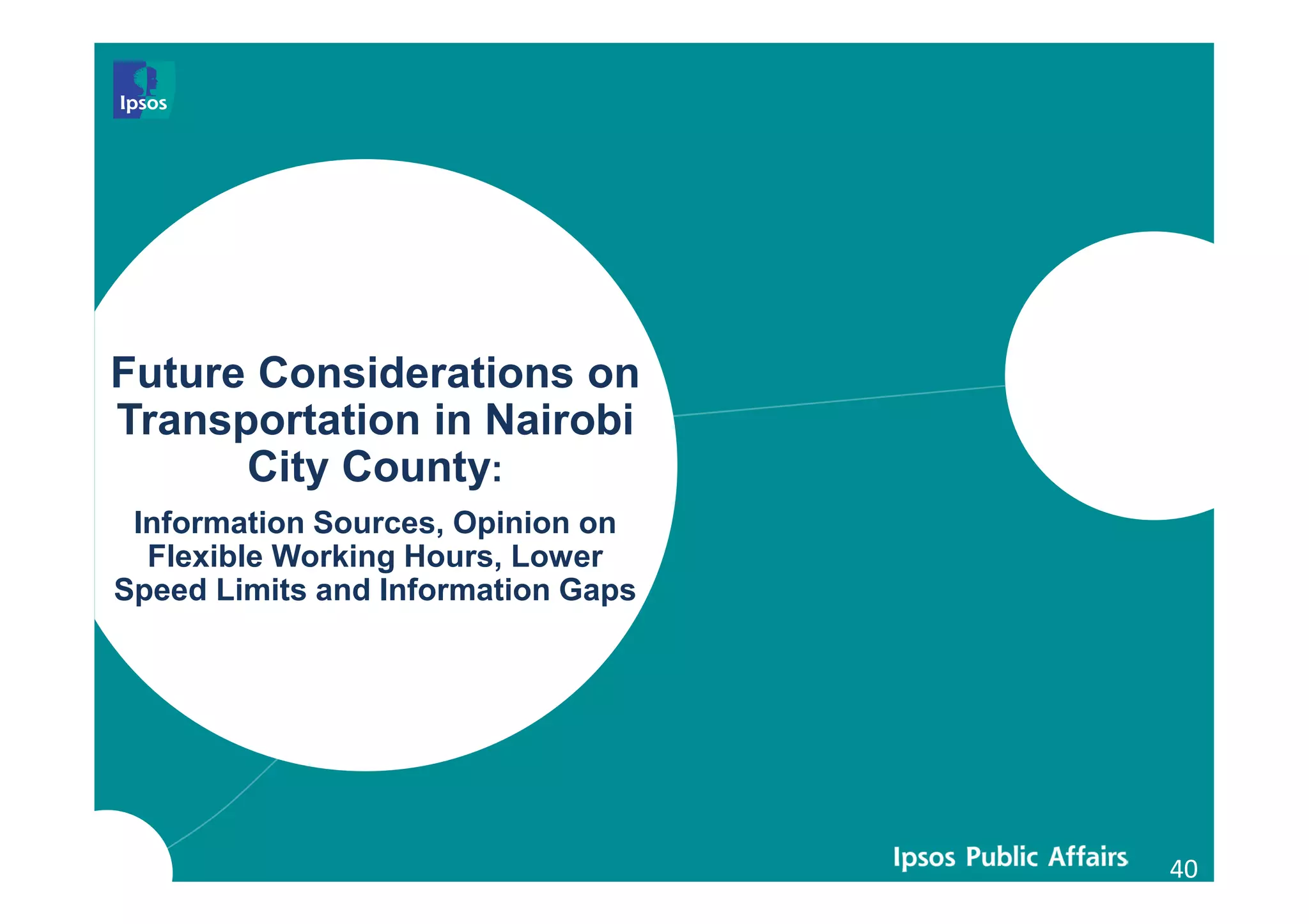40
Future Considerations on
Transportation in Nairobi
City County:
Information Sources, Opinion on
Flexible Working Hours, Lower
Speed Limits and Information Gaps
 