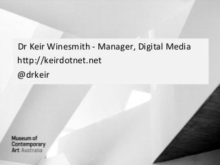 Dr Keir Winesmith - Manager, Digital Media
http://keirdotnet.net
@drkeir
 