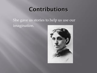 ContributionsContributions
She gave us stories to help us use our
imagination.
 