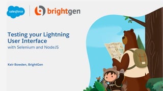 Testing your Lightning
User Interface
with Selenium and NodeJS
Keir Bowden, BrightGen
 