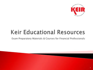 Keir Educational Resources Exam Preparatory Materials & Courses for Financial Professionals 1 