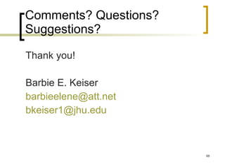 Comments? Questions? Suggestions? Thank you! Barbie E. Keiser [email_address] [email_address]   