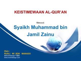 由NordriDesign™提供
www.nordridesign.com
KEISTIMEWAAN AL-QUR’AN
Syaikh Muhammad bin
Jamil Zainu
Menurut:
Oleh :
RUSLI WI BDK MANADO
 