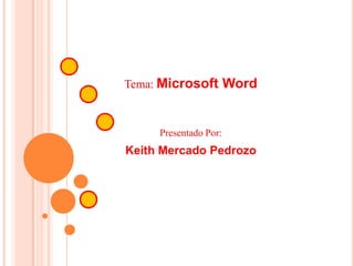 Tema: Microsoft Word



     Presentado Por:
Keith Mercado Pedrozo
 