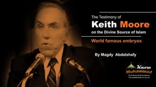 The Testimony of

Keith Moore
on the Divine Source of Islam

World famous embryologist

By Magdy Abdalshafy

 