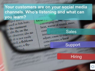 Your customers are on your social media
channels. Who’s listening and what can
you learn?
 
