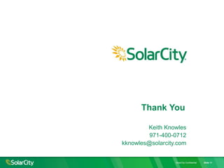 SolarCity Confidential Slide 11
Thank You
Keith Knowles
971-400-0712
kknowles@solarcity.com